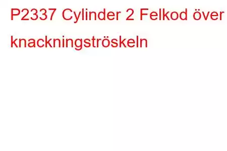 P2337 Cylinder 2 Felkod över knackningströskeln