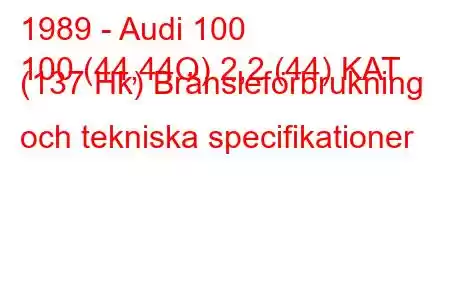 1989 - Audi 100
100 (44,44Q) 2,2 (44) KAT (137 Hk) Bränsleförbrukning och tekniska specifikationer