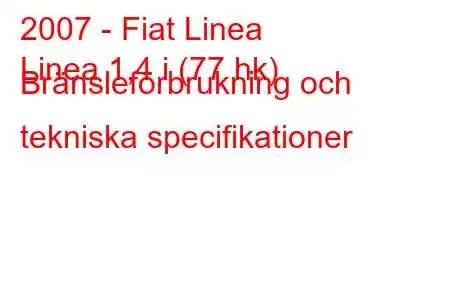 2007 - Fiat Linea
Linea 1,4 i (77 hk) Bränsleförbrukning och tekniska specifikationer