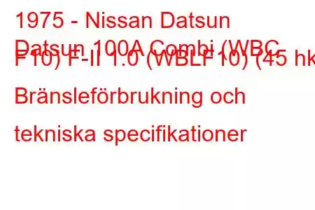 1975 - Nissan Datsun
Datsun 100A Combi (WBC F10) F-II 1.0 (WBLF10) (45 hk) Bränsleförbrukning och tekniska specifikationer