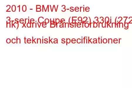 2010 - BMW 3-serie
3-serie Coupe (E92) 330i (272 hk) xdrive Bränsleförbrukning och tekniska specifikationer