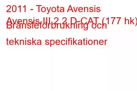 2011 - Toyota Avensis
Avensis III 2.2 D-CAT (177 hk) Bränsleförbrukning och tekniska specifikationer