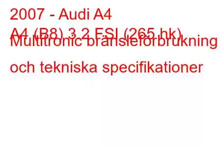 2007 - Audi A4
A4 (B8) 3.2 FSI (265 hk) Multitronic bränsleförbrukning och tekniska specifikationer