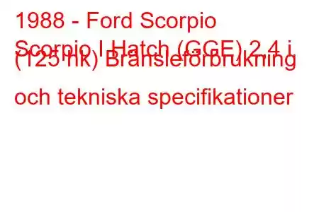 1988 - Ford Scorpio
Scorpio I Hatch (GGE) 2,4 i (125 hk) Bränsleförbrukning och tekniska specifikationer