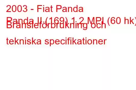 2003 - Fiat Panda
Panda II (169) 1,2 MPI (60 hk) Bränsleförbrukning och tekniska specifikationer