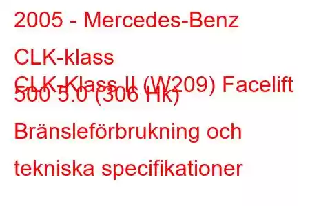 2005 - Mercedes-Benz CLK-klass
CLK-Klass II (W209) Facelift 500 5.0 (306 Hk) Bränsleförbrukning och tekniska specifikationer