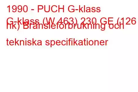 1990 - PUCH G-klass
G-klass (W 463) 230 GE (126 hk) Bränsleförbrukning och tekniska specifikationer