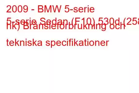 2009 - BMW 5-serie
5-serie Sedan (F10) 530d (258 hk) Bränsleförbrukning och tekniska specifikationer