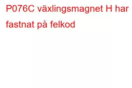 P076C växlingsmagnet H har fastnat på felkod