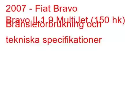 2007 - Fiat Bravo
Bravo II 1.9 MultiJet (150 hk) Bränsleförbrukning och tekniska specifikationer