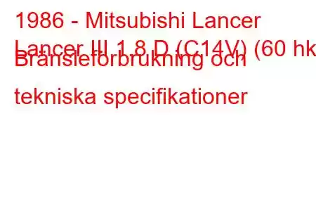 1986 - Mitsubishi Lancer
Lancer III 1.8 D (C14V) (60 hk) Bränsleförbrukning och tekniska specifikationer