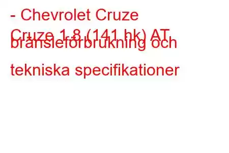 - Chevrolet Cruze
Cruze 1.8 (141 hk) AT bränsleförbrukning och tekniska specifikationer