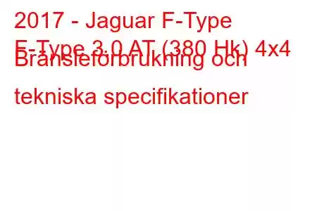 2017 - Jaguar F-Type
F-Type 3.0 AT (380 Hk) 4x4 Bränsleförbrukning och tekniska specifikationer