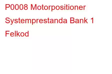 P0008 Motorpositioner Systemprestanda Bank 1 Felkod