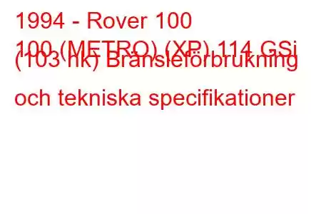 1994 - Rover 100
100 (METRO) (XP) 114 GSi (103 hk) Bränsleförbrukning och tekniska specifikationer