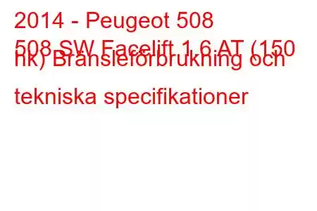 2014 - Peugeot 508
508 SW Facelift 1.6 AT (150 hk) Bränsleförbrukning och tekniska specifikationer