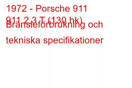 1972 - Porsche 911
911 2,3 T (130 hk) Bränsleförbrukning och tekniska specifikationer