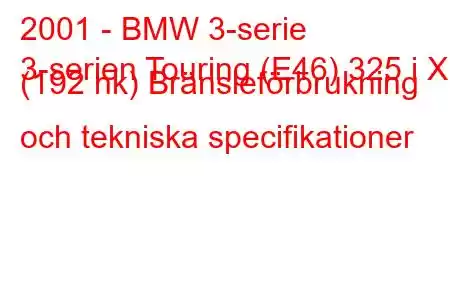 2001 - BMW 3-serie
3-serien Touring (E46) 325 i X (192 hk) Bränsleförbrukning och tekniska specifikationer