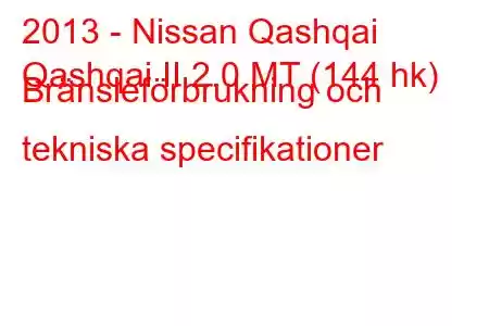 2013 - Nissan Qashqai
Qashqai II 2.0 MT (144 hk) Bränsleförbrukning och tekniska specifikationer