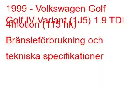 1999 - Volkswagen Golf
Golf IV Variant (1J5) 1.9 TDI 4motion (115 hk) Bränsleförbrukning och tekniska specifikationer