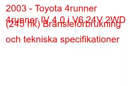 2003 - Toyota 4runner
4runner IV 4.0 i V6 24V 2WD (245 hk) Bränsleförbrukning och tekniska specifikationer