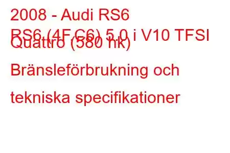 2008 - Audi RS6
RS6 (4F,C6) 5.0 i V10 TFSI Quattro (580 hk) Bränsleförbrukning och tekniska specifikationer