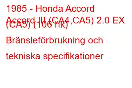 1985 - Honda Accord
Accord III (CA4,CA5) 2.0 EX (CA5) (106 hk) Bränsleförbrukning och tekniska specifikationer