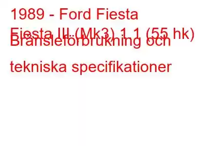 1989 - Ford Fiesta
Fiesta III (Mk3) 1.1 (55 hk) Bränsleförbrukning och tekniska specifikationer