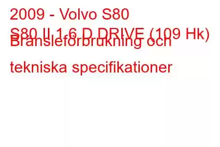 2009 - Volvo S80
S80 II 1.6 D DRIVE (109 Hk) Bränsleförbrukning och tekniska specifikationer