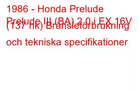 1986 - Honda Prelude
Prelude III (BA) 2.0 i EX 16V (137 hk) Bränsleförbrukning och tekniska specifikationer