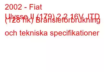 2002 - Fiat
Ulysse II (179) 2.2 16V JTD (128 hk) Bränsleförbrukning och tekniska specifikationer