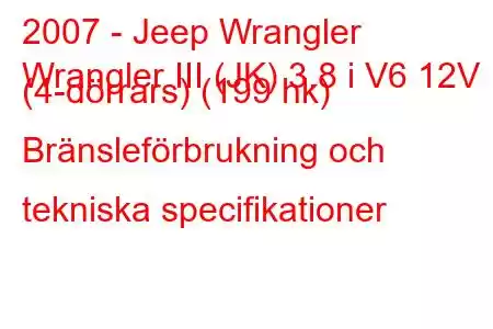 2007 - Jeep Wrangler
Wrangler III (JK) 3.8 i V6 12V (4-dörrars) (199 hk) Bränsleförbrukning och tekniska specifikationer