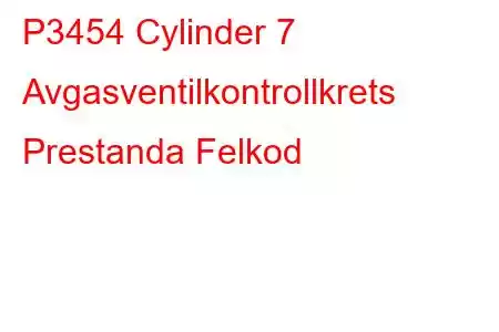 P3454 Cylinder 7 Avgasventilkontrollkrets Prestanda Felkod