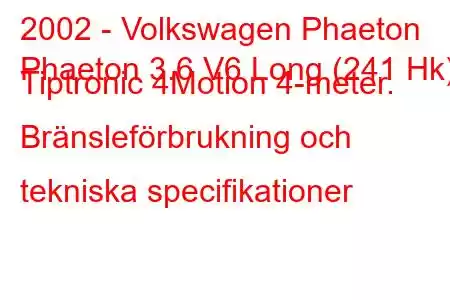 2002 - Volkswagen Phaeton
Phaeton 3.6 V6 Long (241 Hk) Tiptronic 4Motion 4-meter. Bränsleförbrukning och tekniska specifikationer