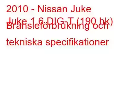 2010 - Nissan Juke
Juke 1.6 DIG-T (190 hk) Bränsleförbrukning och tekniska specifikationer