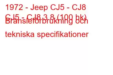 1972 - Jeep CJ5 - CJ8
CJ5 - CJ8 3.8 (100 hk) Bränsleförbrukning och tekniska specifikationer