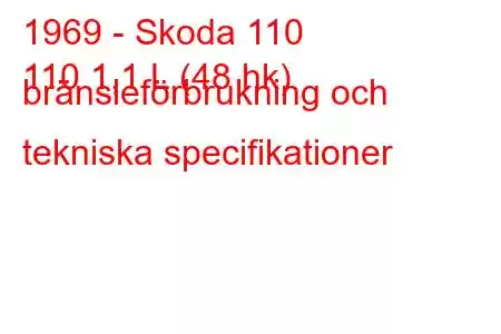 1969 - Skoda 110
110 1,1 L (48 hk) bränsleförbrukning och tekniska specifikationer