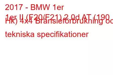 2017 - BMW 1er
1er II (F20/F21) 2.0d AT (190 Hk) 4x4 Bränsleförbrukning och tekniska specifikationer