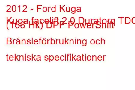 2012 - Ford Kuga
Kuga facelift 2.0 Duratorq TDCi (163 Hk) DPF PowerShift Bränsleförbrukning och tekniska specifikationer