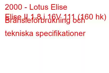 2000 - Lotus Elise
Elise II 1.8 i 16V 111 (160 hk) Bränsleförbrukning och tekniska specifikationer