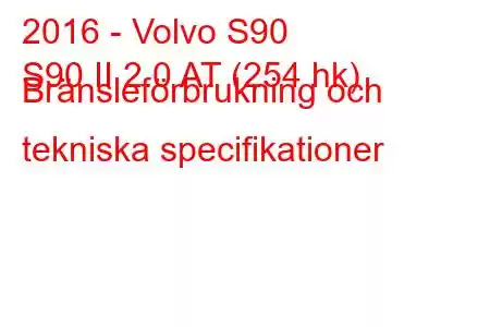 2016 - Volvo S90
S90 II 2.0 AT (254 hk) Bränsleförbrukning och tekniska specifikationer