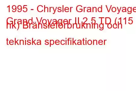 1995 - Chrysler Grand Voyager
Grand Voyager II 2.5 TD (115 hk) Bränsleförbrukning och tekniska specifikationer