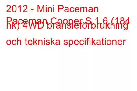 2012 - Mini Paceman
Paceman Cooper S 1.6 (184 hk) 4WD bränsleförbrukning och tekniska specifikationer