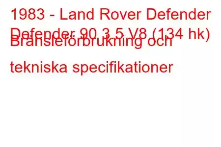 1983 - Land Rover Defender
Defender 90 3.5 V8 (134 hk) Bränsleförbrukning och tekniska specifikationer