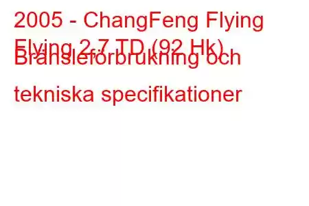 2005 - ChangFeng Flying
Flying 2,7 TD (92 Hk) Bränsleförbrukning och tekniska specifikationer