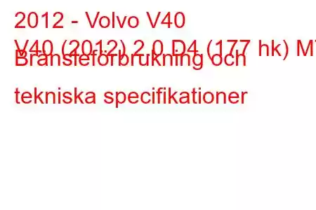 2012 - Volvo V40
V40 (2012) 2.0 D4 (177 hk) MT Bränsleförbrukning och tekniska specifikationer