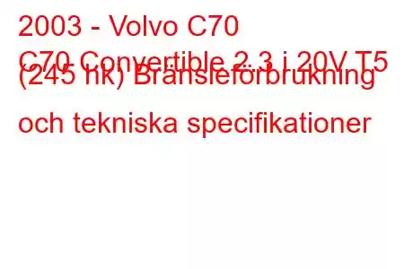 2003 - Volvo C70
C70 Convertible 2.3 i 20V T5 (245 hk) Bränsleförbrukning och tekniska specifikationer