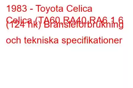 1983 - Toyota Celica
Celica (TA60,RA40,RA6 1.6 (124 hk) Bränsleförbrukning och tekniska specifikationer