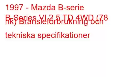 1997 - Mazda B-serie
B-Series VI 2.5 TD 4WD (78 hk) Bränsleförbrukning och tekniska specifikationer