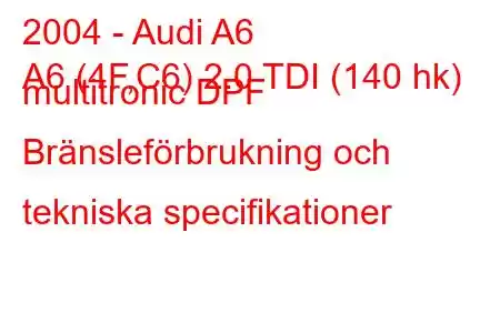 2004 - Audi A6
A6 (4F,C6) 2.0 TDI (140 hk) multitronic DPF Bränsleförbrukning och tekniska specifikationer